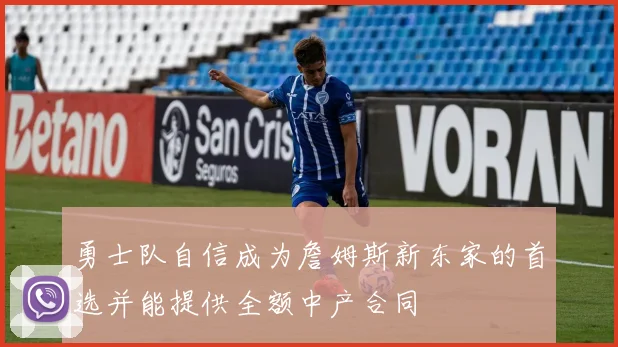 勇士队自信成为詹姆斯新东家的首选并能提供全额中产合同