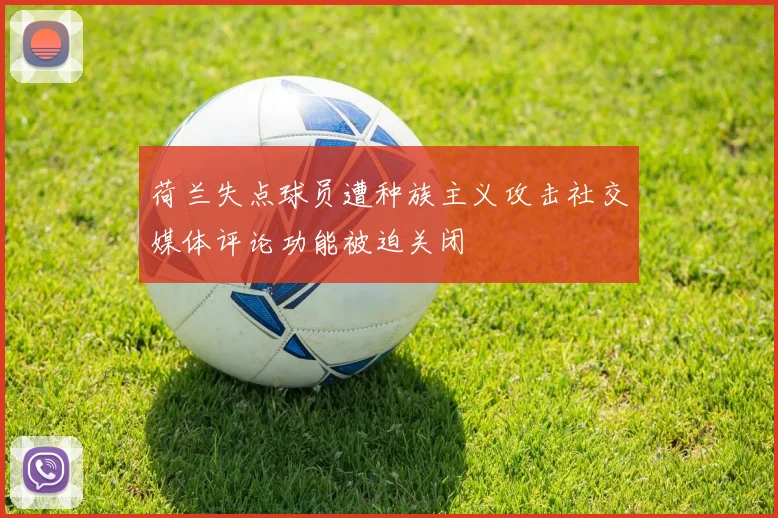 荷兰失点球员遭种族主义攻击社交媒体评论功能被迫关闭